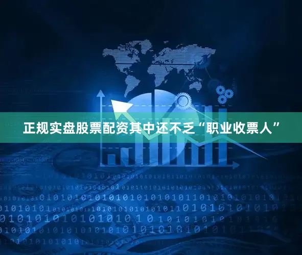 正规实盘股票配资其中还不乏“职业收票人”